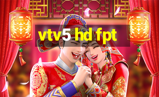 vtv5 hd fpt