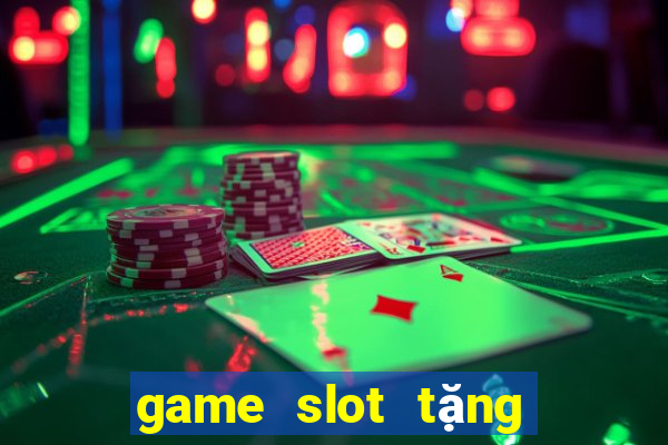 game slot tặng tiền khi đăng ký