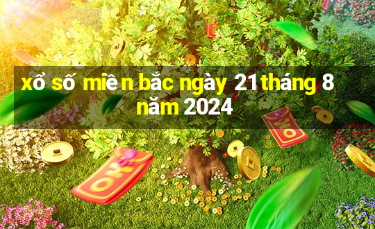 xổ số miền bắc ngày 21 tháng 8 năm 2024