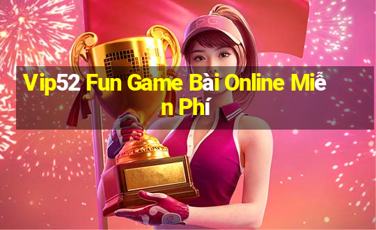 Vip52 Fun Game Bài Online Miễn Phí