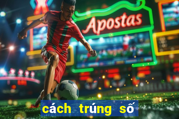 cách trúng số kiến thiết