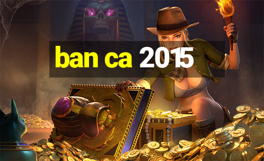 ban ca 2015