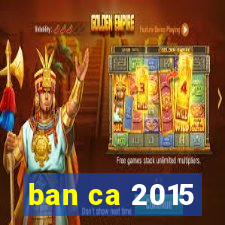 ban ca 2015