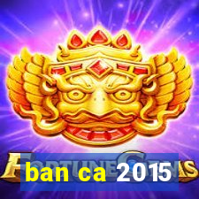 ban ca 2015