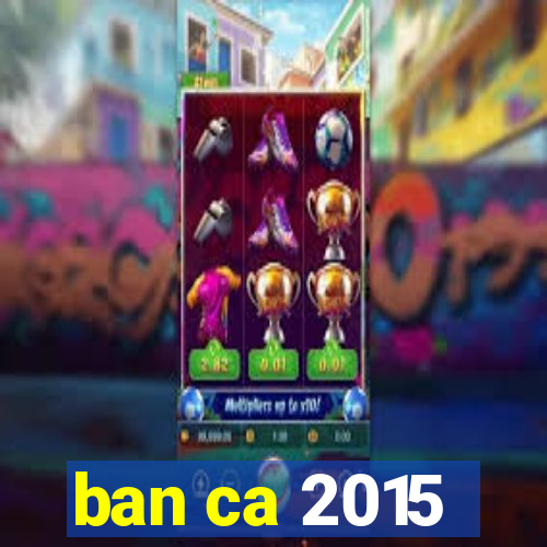 ban ca 2015