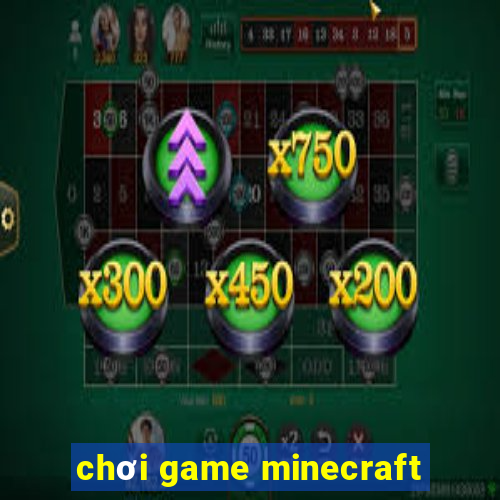 chơi game minecraft