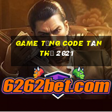 game tặng code tân thủ 2021