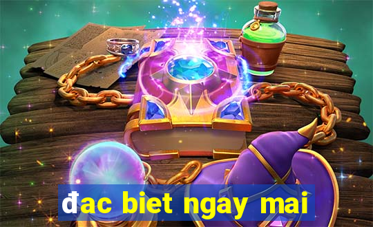 đac biet ngay mai