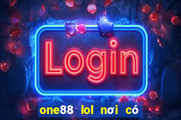 one88 lol nơi có thể đặt cược