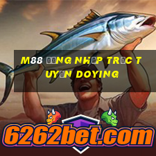 M88 Đăng nhập trực tuyến Doying