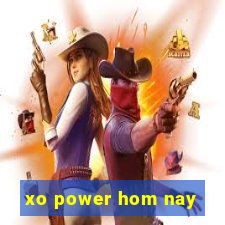 xo power hom nay