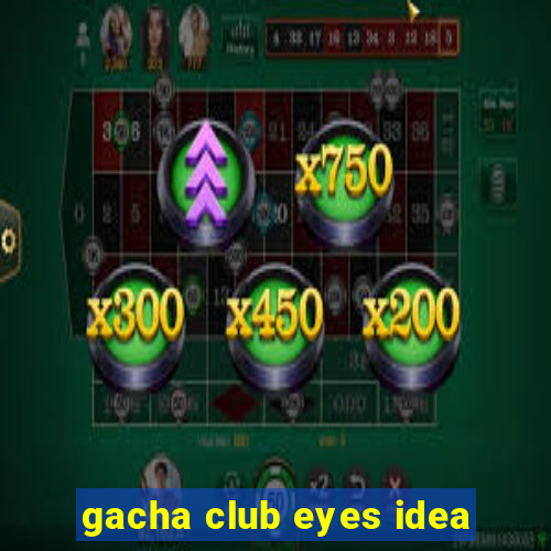 gacha club eyes idea