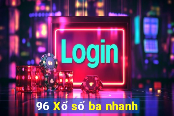 96 Xổ số ba nhanh