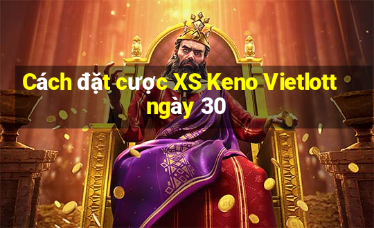 Cách đặt cược XS Keno Vietlott ngày 30