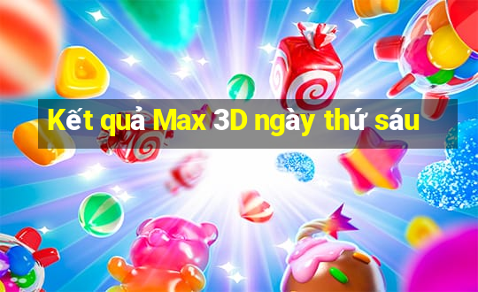 Kết quả Max 3D ngày thứ sáu