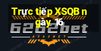 Trực tiếp XSQB ngày 16