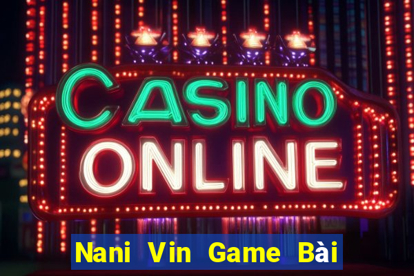 Nani Vin Game Bài Poker Đổi Thưởng