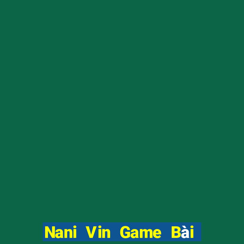 Nani Vin Game Bài Poker Đổi Thưởng