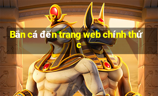 Bắn cá đến trang web chính thức