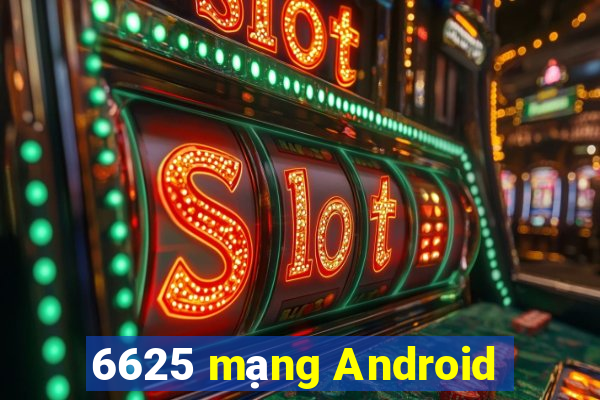 6625 mạng Android