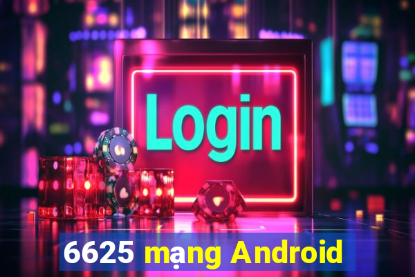 6625 mạng Android