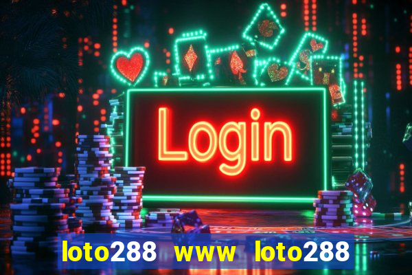 loto288 www loto288 com đăng nhập