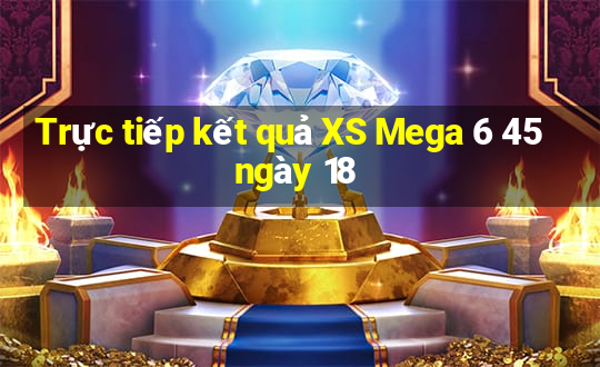 Trực tiếp kết quả XS Mega 6 45 ngày 18