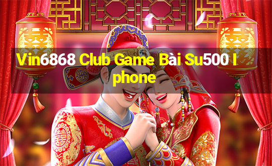 Vin6868 Club Game Bài Su500 Iphone