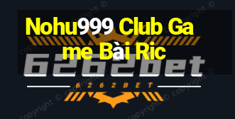 Nohu999 Club Game Bài Ric