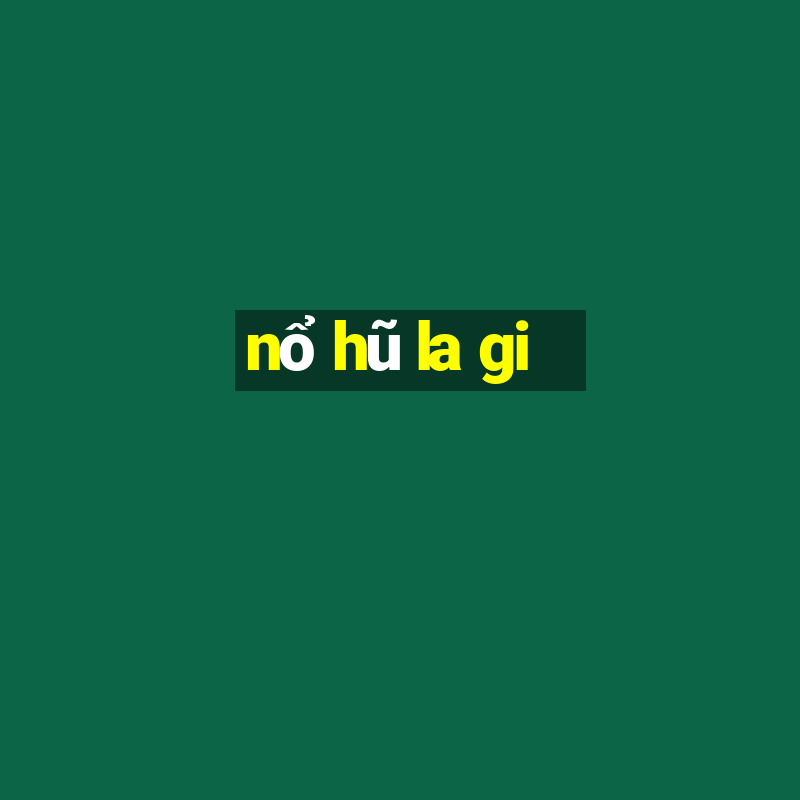 nổ hũ la gi