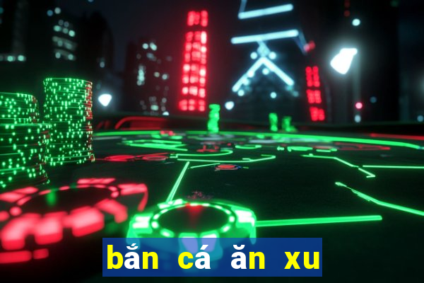 bắn cá ăn xu năm 2024