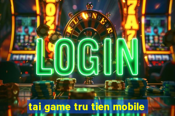 tai game tru tien mobile