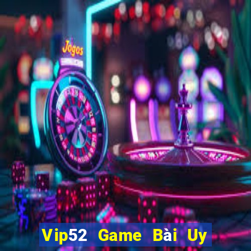 Vip52 Game Bài Uy Tín Nhất 2022