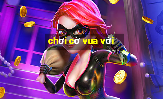 chơi cờ vua với