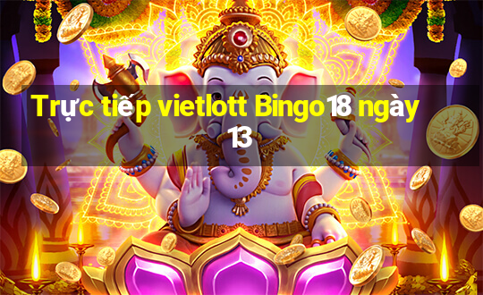 Trực tiếp vietlott Bingo18 ngày 13