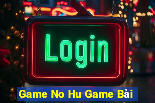 Game No Hu Game Bài