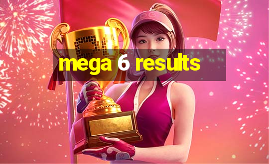 mega 6 results