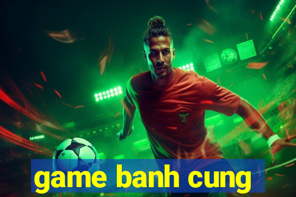 game banh cung