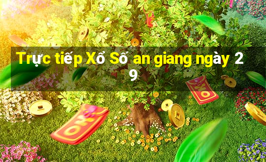 Trực tiếp Xổ Số an giang ngày 29