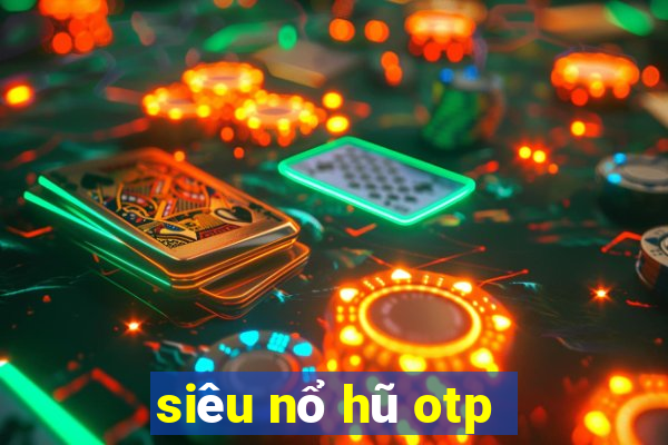 siêu nổ hũ otp