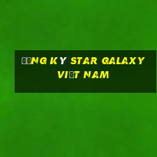 Đăng ký Star Galaxy Việt nam