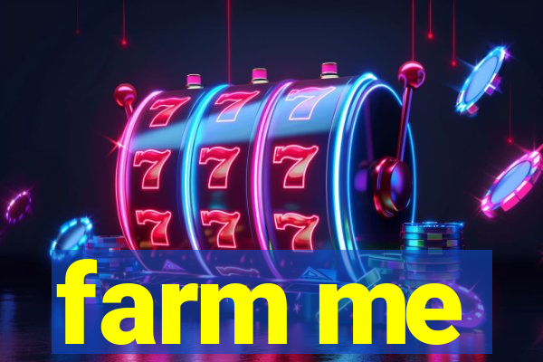 farm me