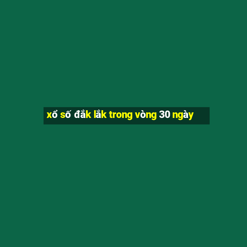 xổ số đắk lắk trong vòng 30 ngày