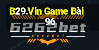 B29.Vin Game Bài 96