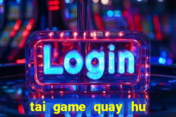 tai game quay hu tang code