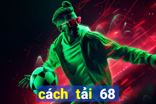 cách tải 68 game bài