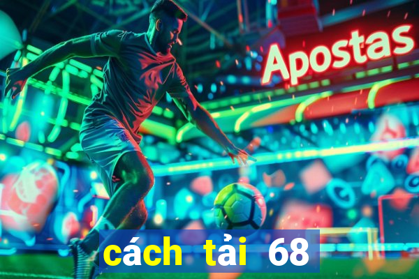 cách tải 68 game bài