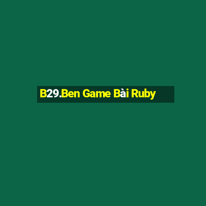 B29.Ben Game Bài Ruby