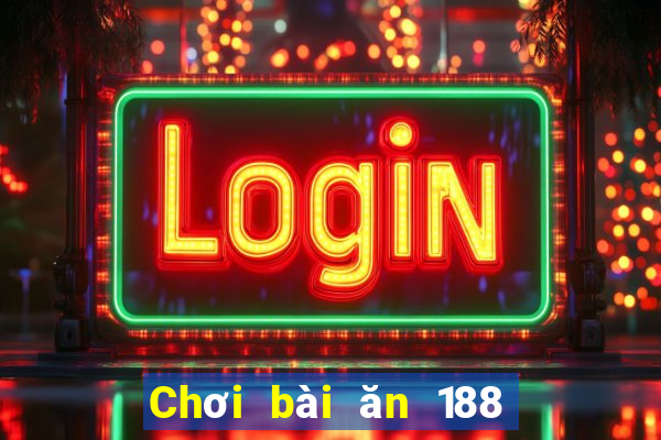 Chơi bài ăn 188 một ngày 100