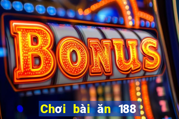 Chơi bài ăn 188 một ngày 100